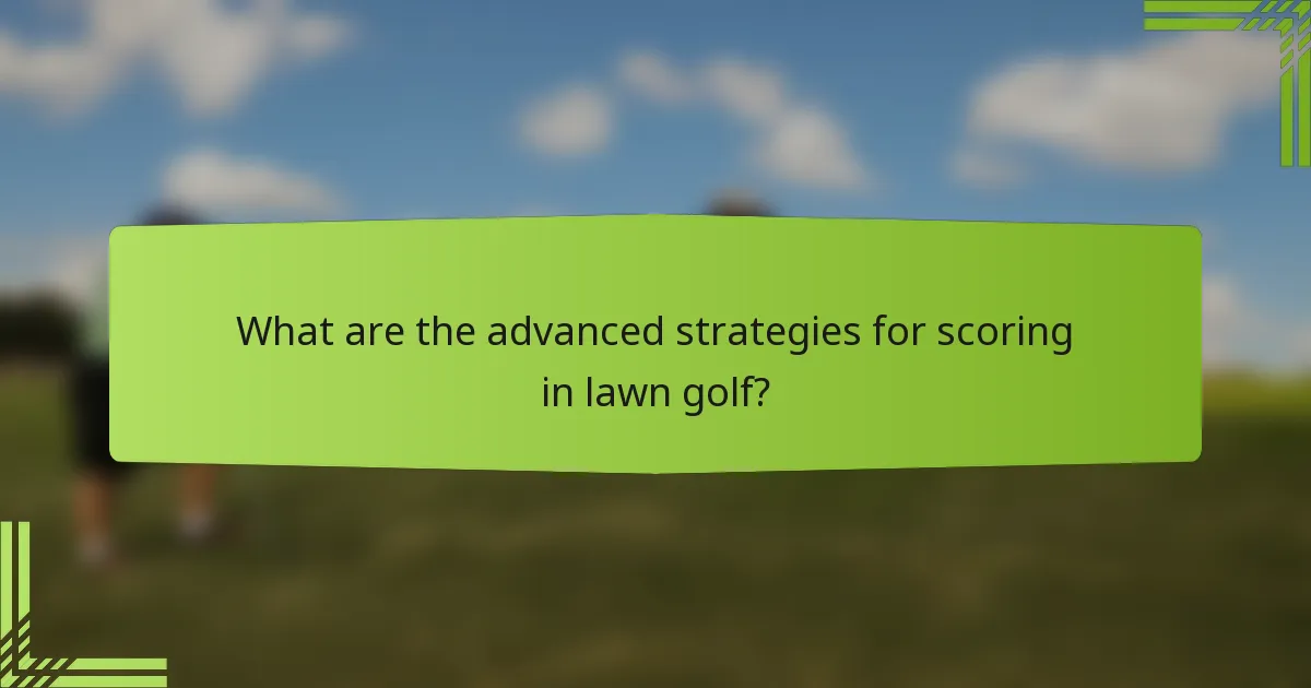 What are the advanced strategies for scoring in lawn golf?