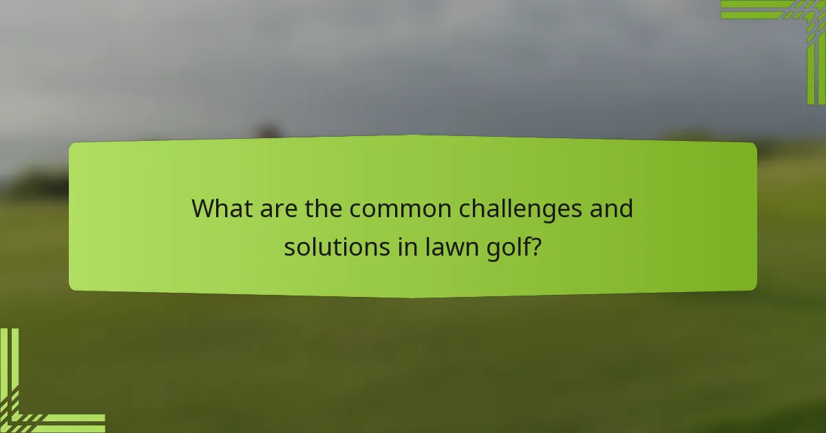 What are the common challenges and solutions in lawn golf?