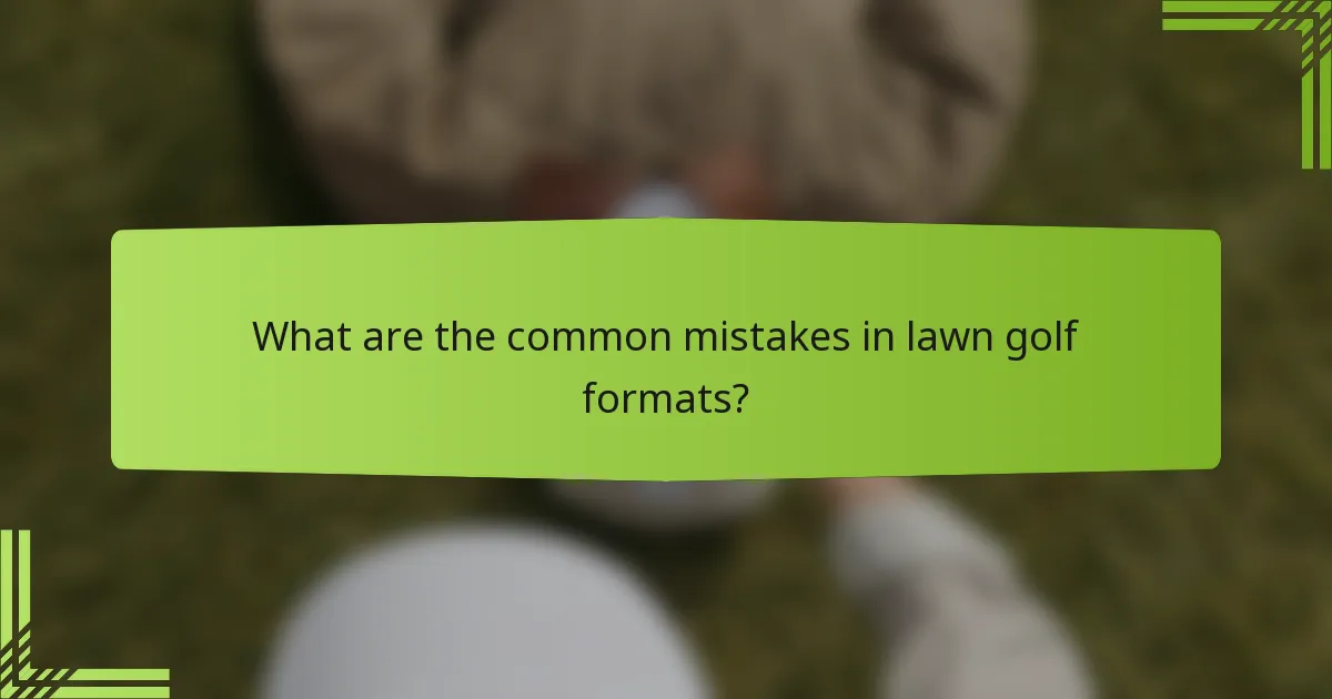 What are the common mistakes in lawn golf formats?