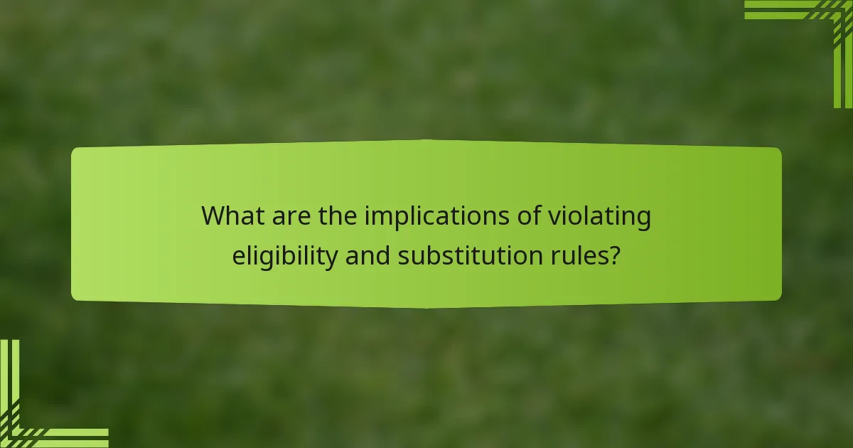 What are the implications of violating eligibility and substitution rules?