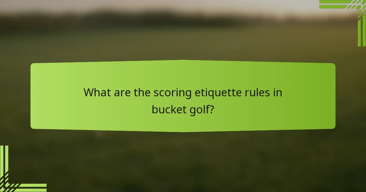 What are the scoring etiquette rules in bucket golf?