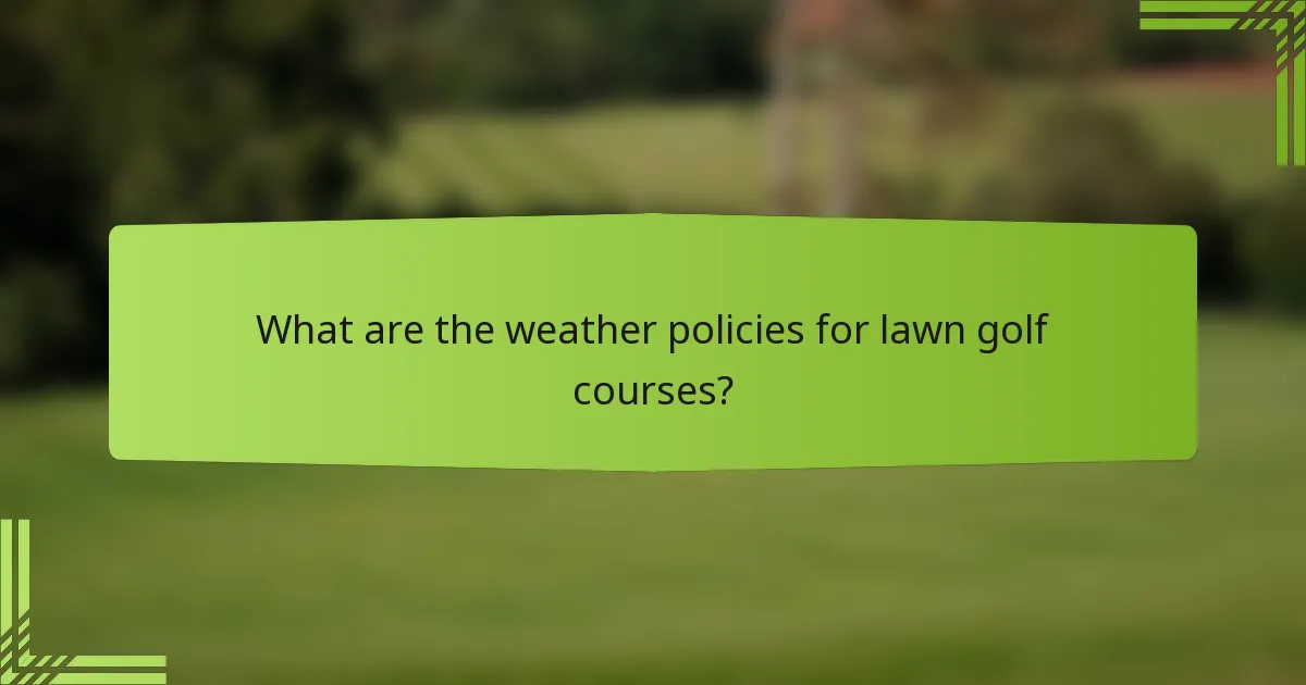 What are the weather policies for lawn golf courses?