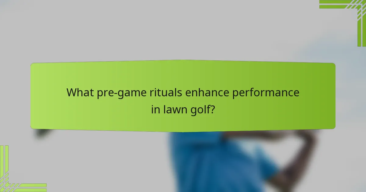 What pre-game rituals enhance performance in lawn golf?