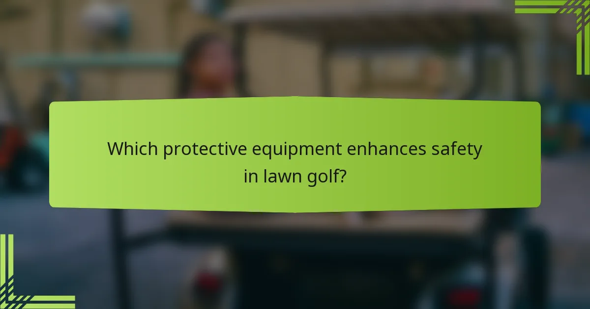 Which protective equipment enhances safety in lawn golf?